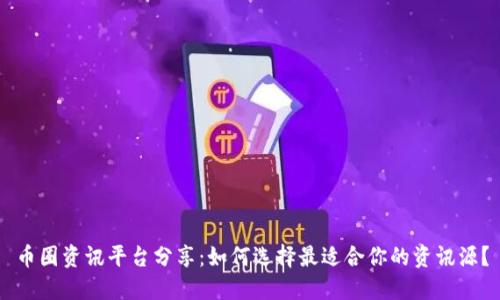 币圈资讯平台分享：如何选择最适合你的资讯源？