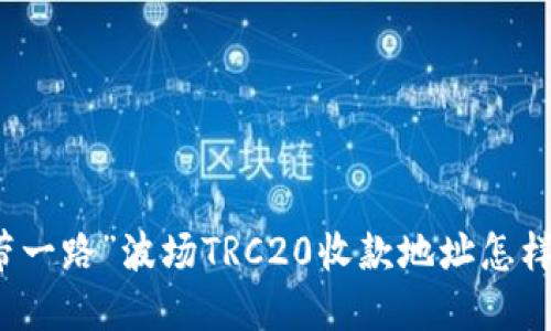 “一带一路”波场TRC20收款地址怎样建立