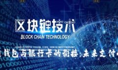: 区块链钱包与银行卡的衔接：未来支付的新趋势