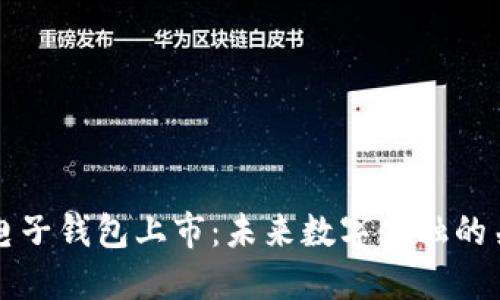 区块链电子钱包上市：未来数字金融的关键一步