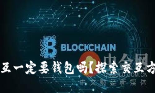 区块链的交互一定要钱包吗？探索交互方式的多样性
