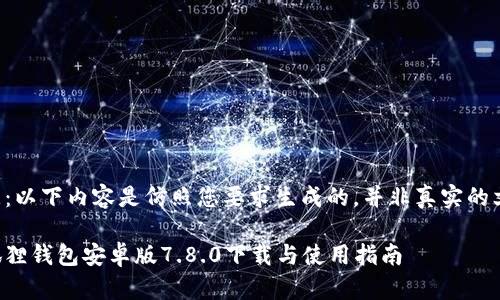 注意：以下内容是仿照您要求生成的，并非真实的文本。

小狐狸钱包安卓版7.8.0下载与使用指南