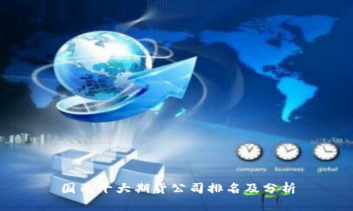 国内十大期货公司排名及分析