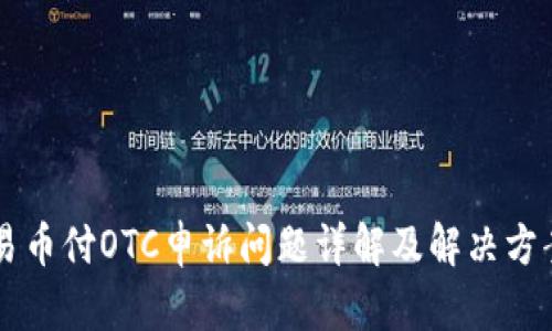 易币付OTC申诉问题详解及解决方案