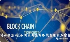冷钱包可以收款吗？如何正确使用冷钱包进行加