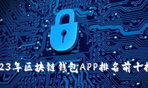 2023年区块链钱包APP排名前十推荐