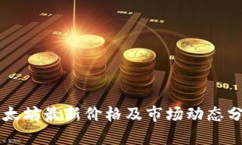 以太坊最新价格及市场动态分析