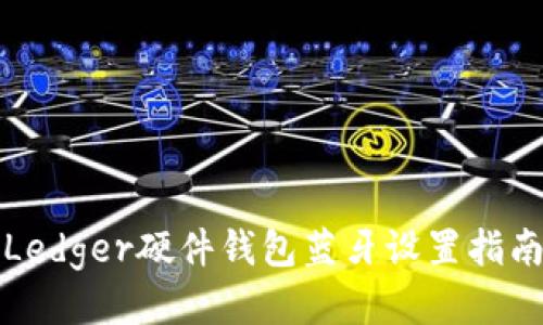 Ledger硬件钱包蓝牙设置指南