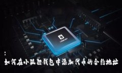 :如何在小狐狸钱包中添加代币的合约地址