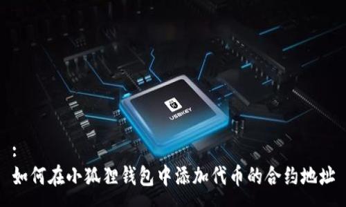 :
如何在小狐狸钱包中添加代币的合约地址