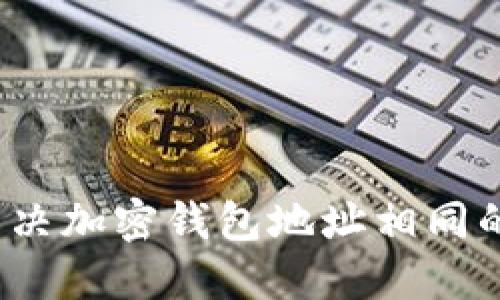 如何解决加密钱包地址相同的问题？