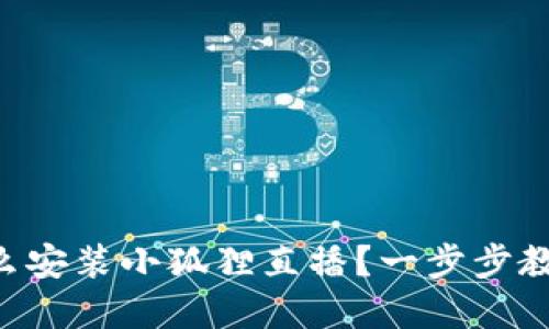 苹果手机怎么安装小狐狸直播？一步步教你轻松搞定！