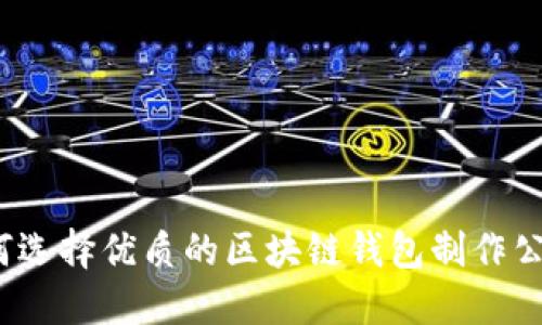 如何选择优质的区块链钱包制作公司？
