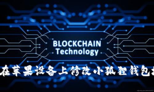 如何在苹果设备上修改小狐狸钱包地址？