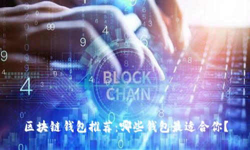 区块链钱包推荐：哪些钱包最适合你？