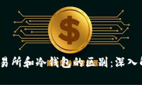  : 加密货币交易所和冷钱包的区别：深入解析及选择指南