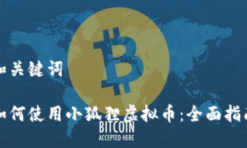 和关键词

如何使用小狐狸虚拟币：全面指南