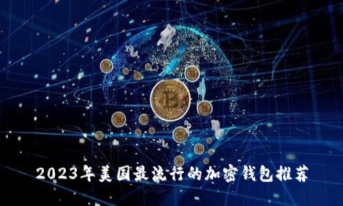 2023年美国最流行的加密钱包推荐