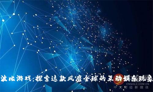 波比游戏：探索这款风靡全球的互动娱乐现象