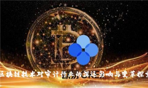 区块链技术对审计行业的深远影响与变革探索
