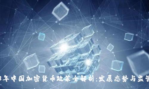:
2023年中国加密货币政策全解析：发展态势与监管展望