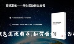注册比特币钱包送比特币：如何顺利获取你的币