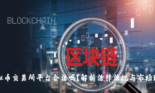 虚拟币交易所平台合法吗？解析法律法规与市场现状