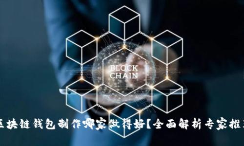 区块链钱包制作哪家做得好？全面解析专家推荐