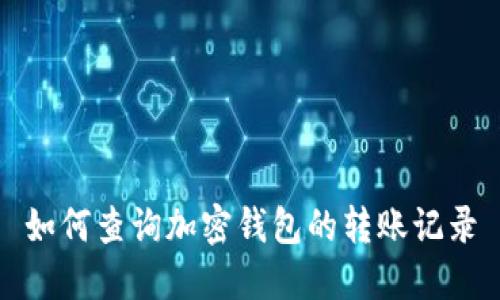 如何查询加密钱包的转账记录