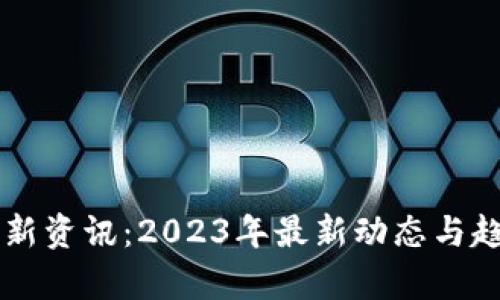 区块链新资讯：2023年最新动态与趋势分析