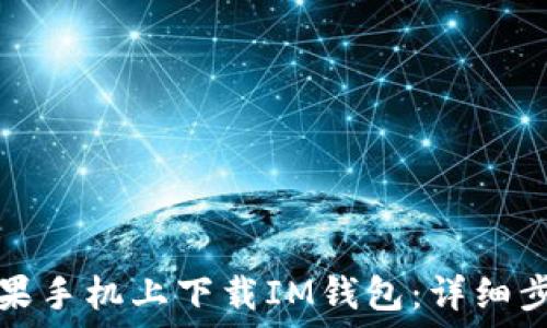   
如何在苹果手机上下载IM钱包：详细步骤与指南