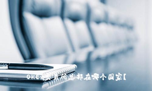 OKEx交易所总部在哪个国家？