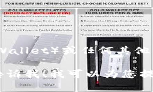 由于涉及安全性和个人信息的问题，我不能直接提供关于小狐狸钱包（Bitpie Wallet）或任何其他类似产品的敏感信息或密码。建议您查阅官方文档或联系客服以获取相关帮助。

如果您需要了解有关小狐狸钱包的功能、使用方法或安全性等方面的信息，请告诉我！我可以为您提供详细的介绍和相关问题的解答。