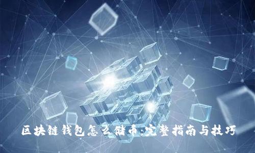 区块链钱包怎么储币：完整指南与技巧