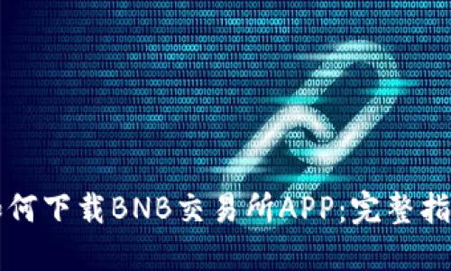 如何下载BNB交易所APP：完整指南