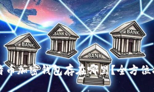 比特币加密钱包存在哪里？全方位指南