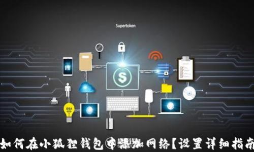 
如何在小狐狸钱包中添加网络？设置详细指南