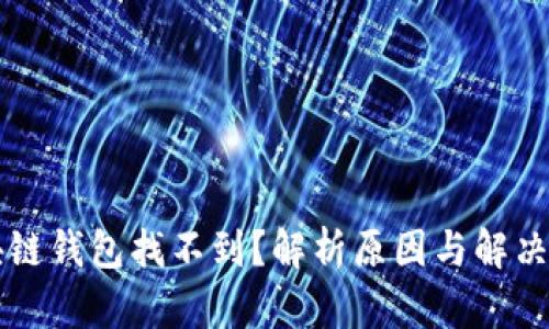 区块链钱包找不到？解析原因与解决方案