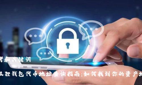 思考和关键词

小狐狸钱包代币地址查询指南：如何找到你的资产地址