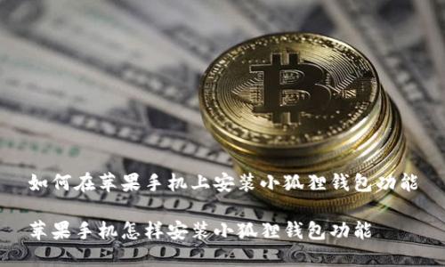 如何在苹果手机上安装小狐狸钱包功能

苹果手机怎样安装小狐狸钱包功能