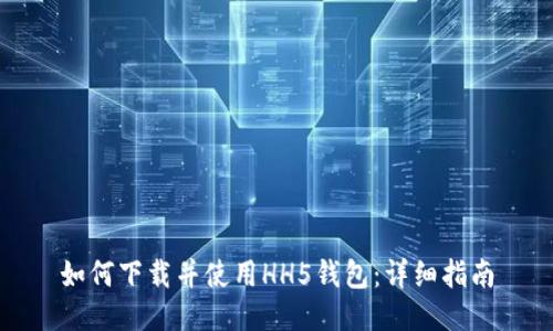 如何下载并使用HH5钱包：详细指南
