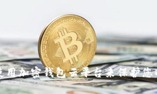 如何有效使用加密钱包云平台来保护您的数字资产