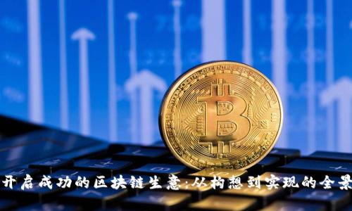 如何开启成功的区块链生意：从构想到实现的全景指南