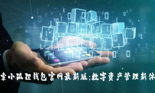 探索小狐狸钱包官网最新版：数字资产管理新体验