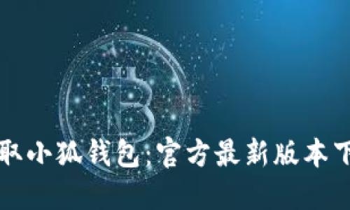 快速获取小狐钱包：官方最新版本下载指南