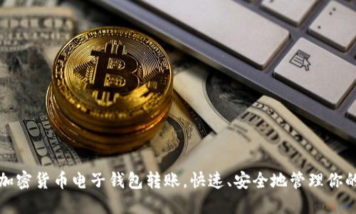 轻松掌握加密货币电子钱包转账，快速、安全地管理你的数字资产