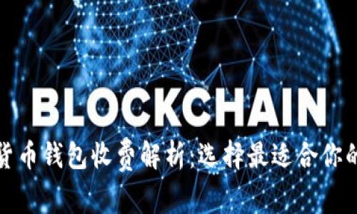 数字货币钱包收费解析：选择最适合你的钱包