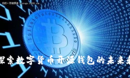 深入探索数字货币开源钱包的未来和选择