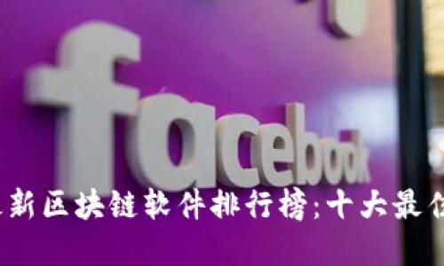 2023年最新区块链软件排行榜：十大最佳选择揭晓