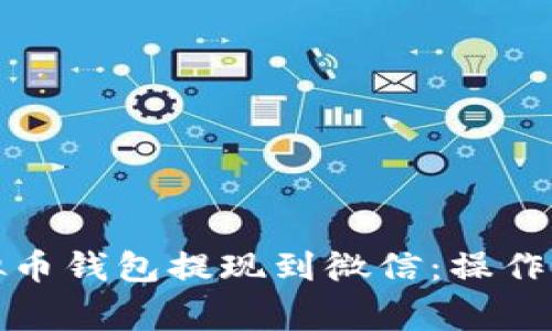 如何轻松将虚拟币钱包提现到微信：操作步骤与注意事项